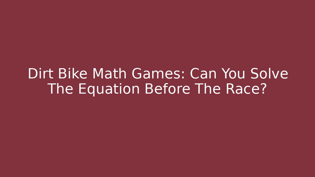 Dirt Bike Math Games: Can You Solve The Equation Before The Race?