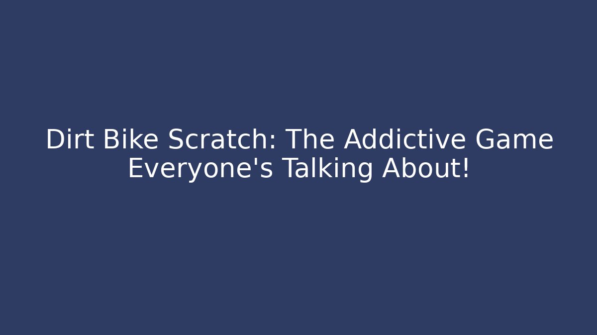 Dirt Bike Scratch: The Addictive Game Everyone’s Talking About!