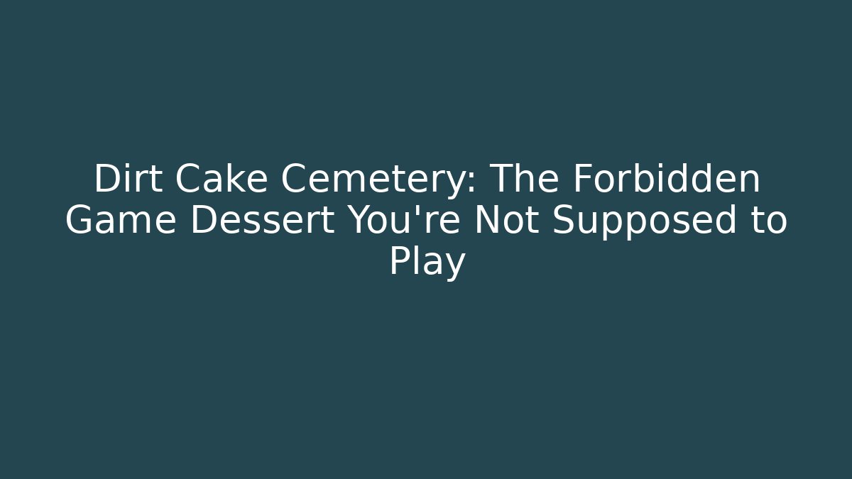 Dirt Cake Cemetery: The Forbidden Game Dessert You're Not Supposed to Play - Vintage E-Juice