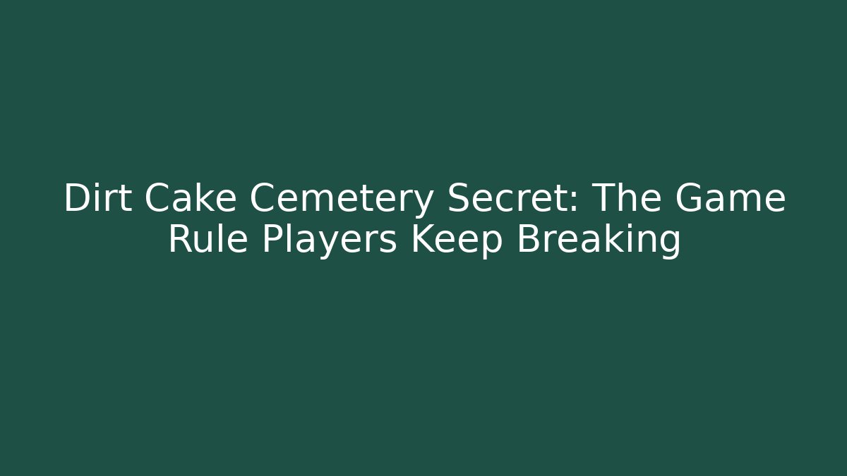 Dirt Cake Cemetery Secret: The Game Rule Players Keep Breaking