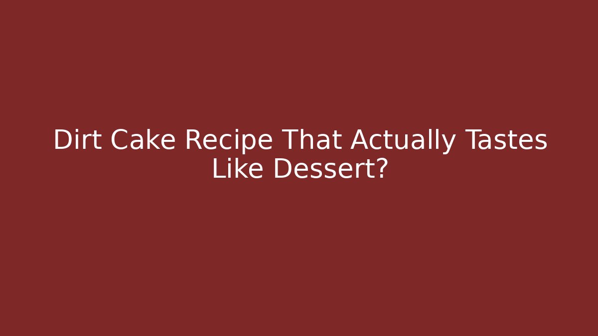 Dirt Cake Recipe That Actually Tastes Like Dessert?