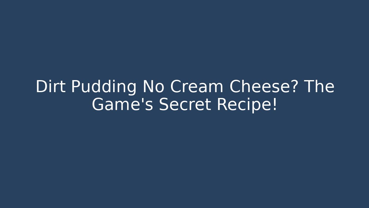Dirt Pudding No Cream Cheese? The Game’s Secret Recipe!