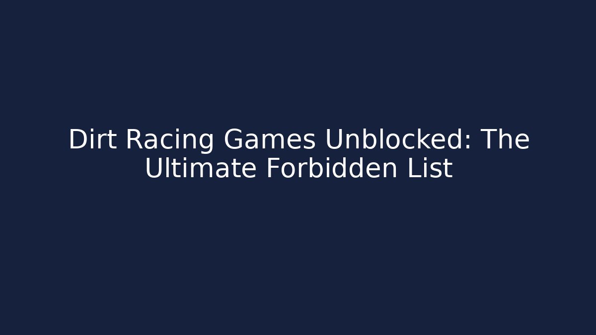 Dirt Racing Games Unblocked: The Ultimate Forbidden List