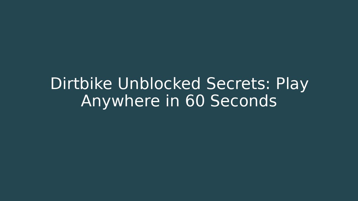 Dirtbike Unblocked Secrets: Play Anywhere in 60 Seconds