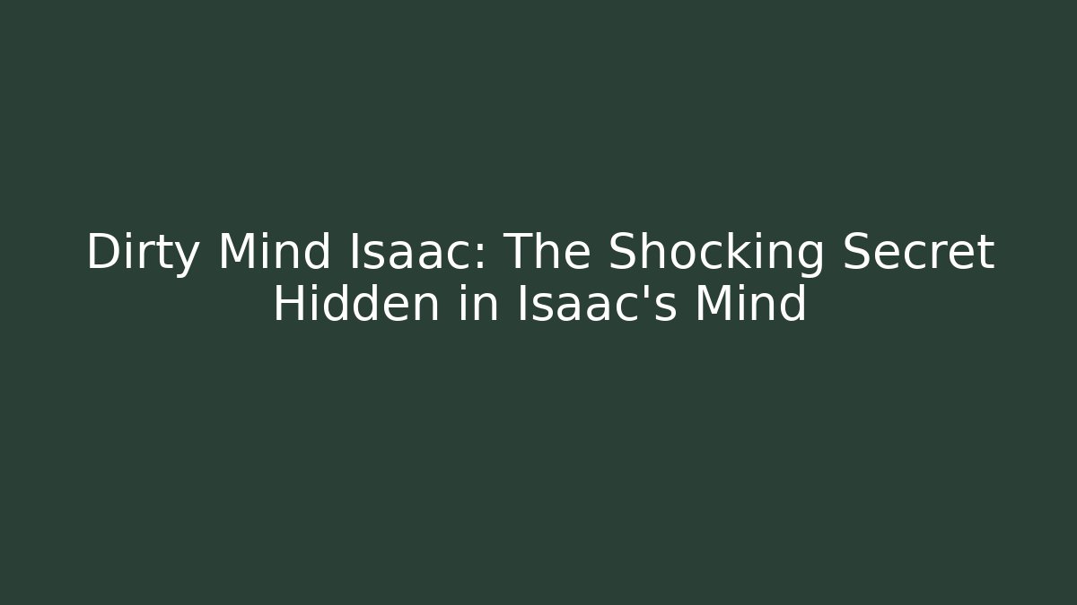 Dirty Mind Isaac: The Shocking Secret Hidden in Isaac's Mind