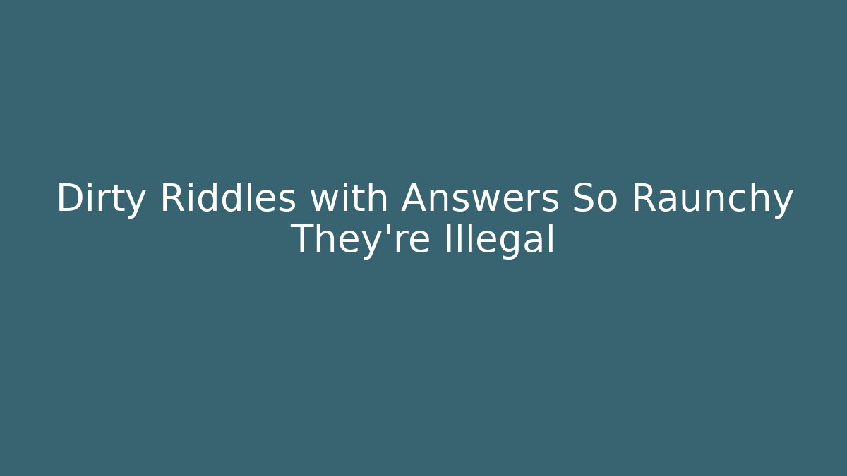Dirty Riddles with Answers So Raunchy They're Illegal