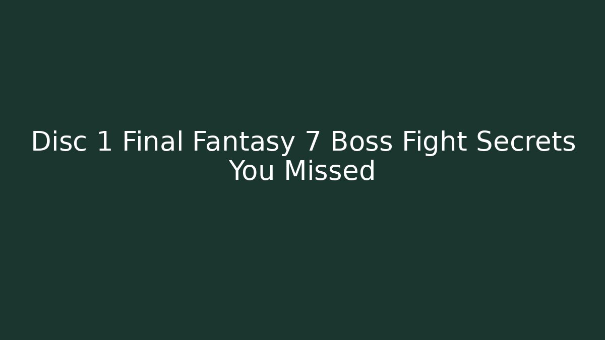 Disc 1 Final Fantasy 7 Boss Fight Secrets You Missed