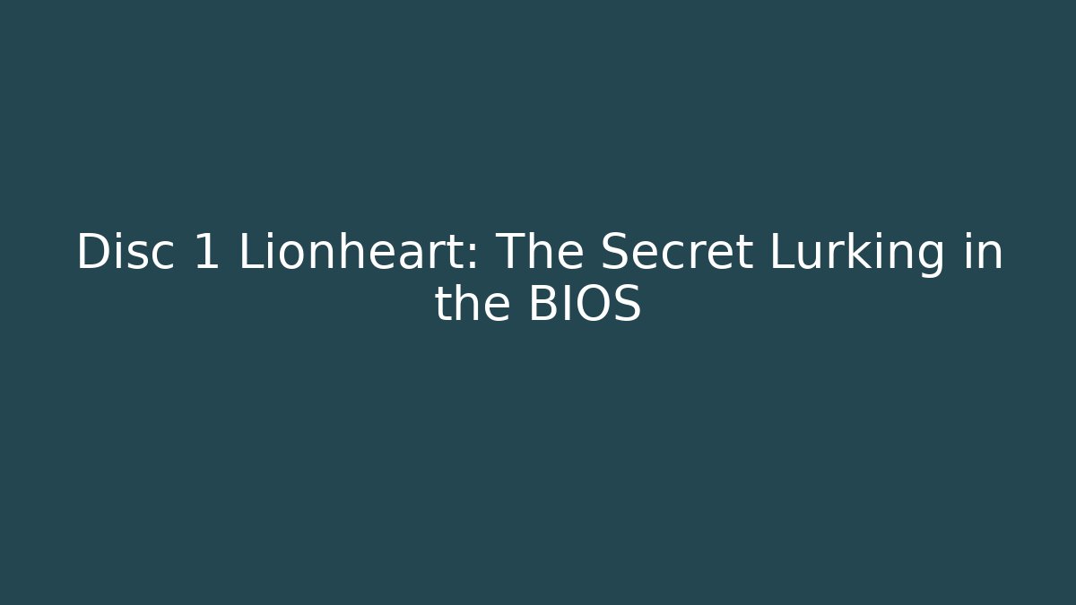 Disc 1 Lionheart: The Secret Lurking in the BIOS