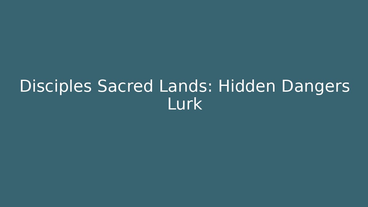 Disciples Sacred Lands: Hidden Dangers Lurk
