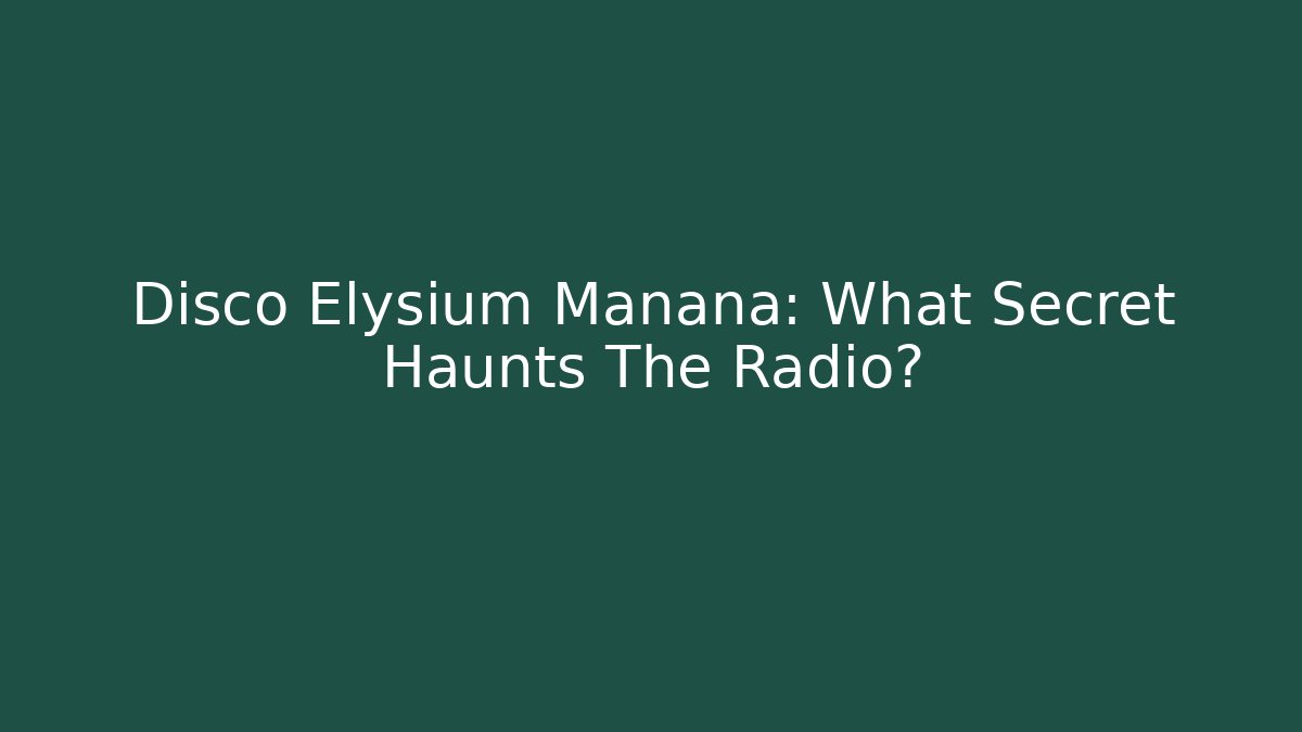 Disco Elysium Manana: What Secret Haunts The Radio?