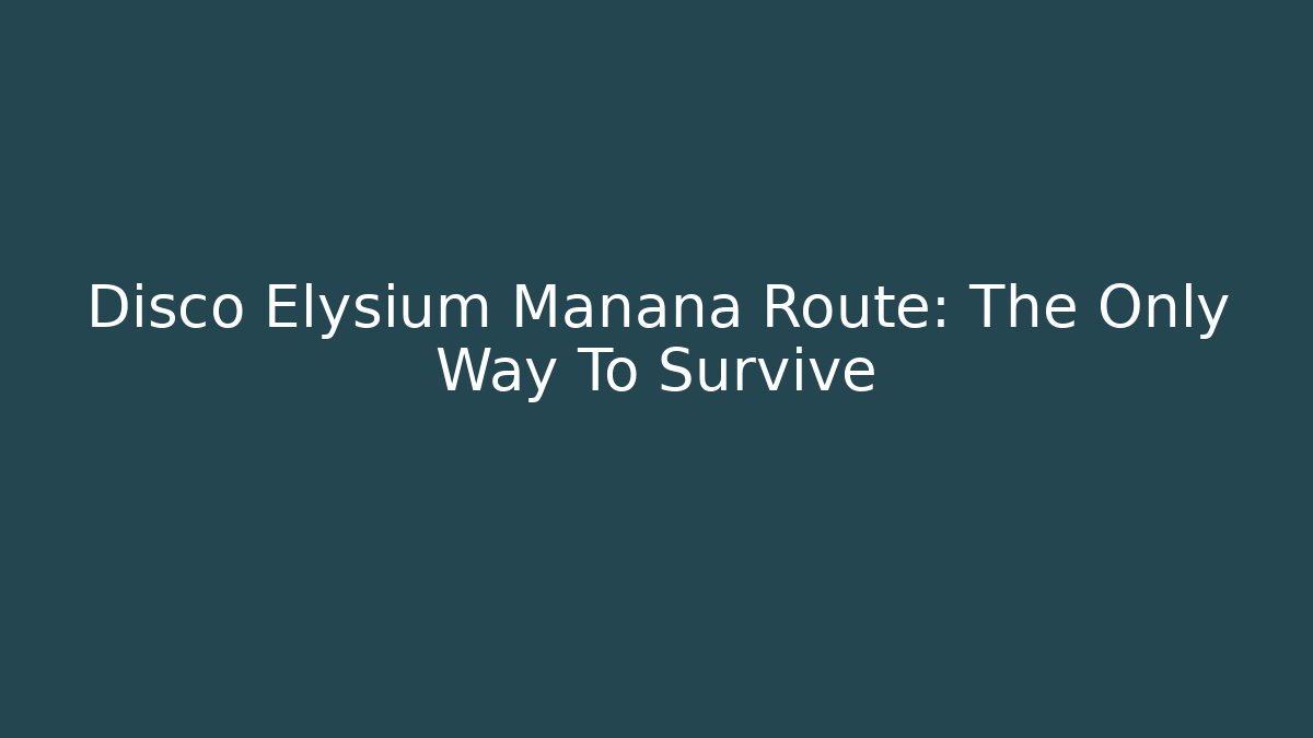 Disco Elysium Manana Route: The Only Way To Survive
