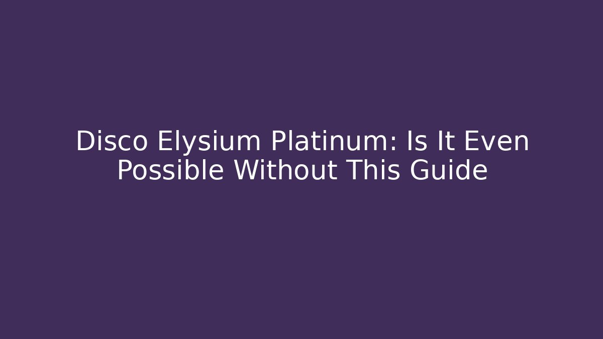 Disco Elysium Platinum: Is It Even Possible Without This Guide - Vintage E-Juice