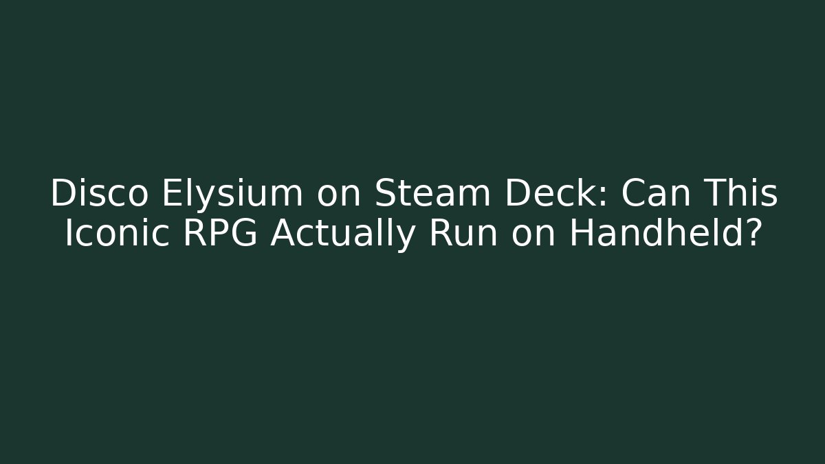 Disco Elysium on Steam Deck: Can This Iconic RPG Actually Run on Handheld?