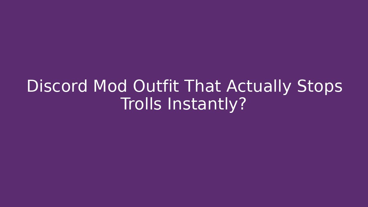 Discord Mod Outfit That Actually Stops Trolls Instantly?