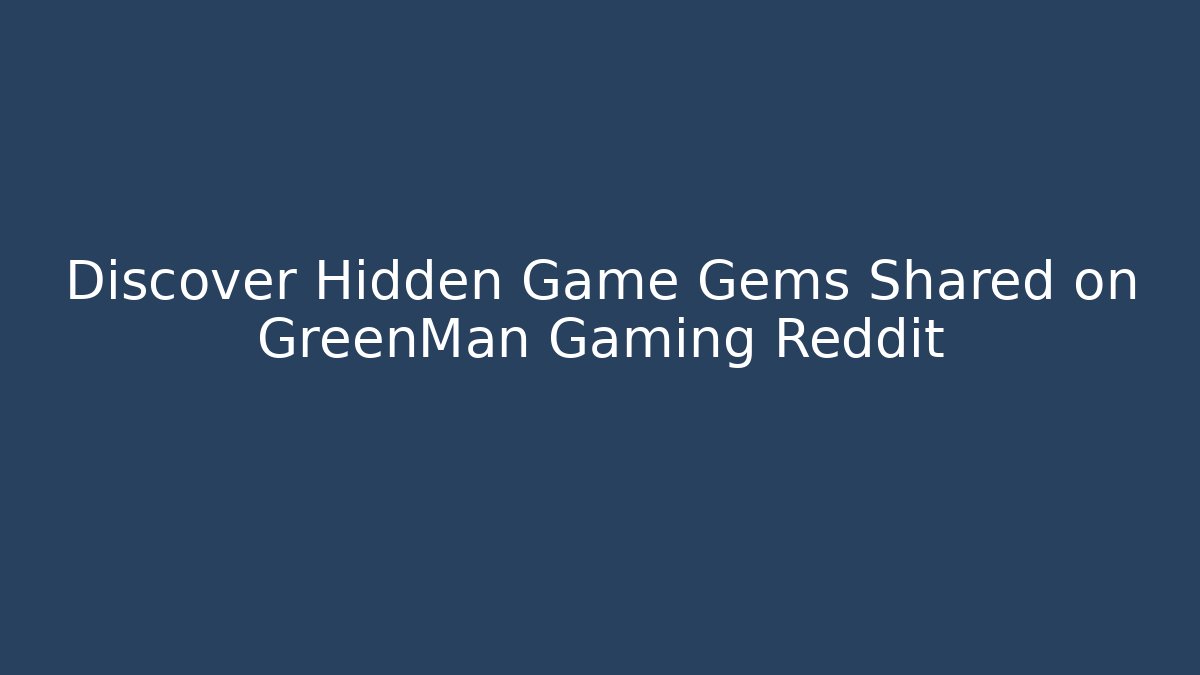 Discover Hidden Game Gems Shared on GreenMan Gaming Reddit
