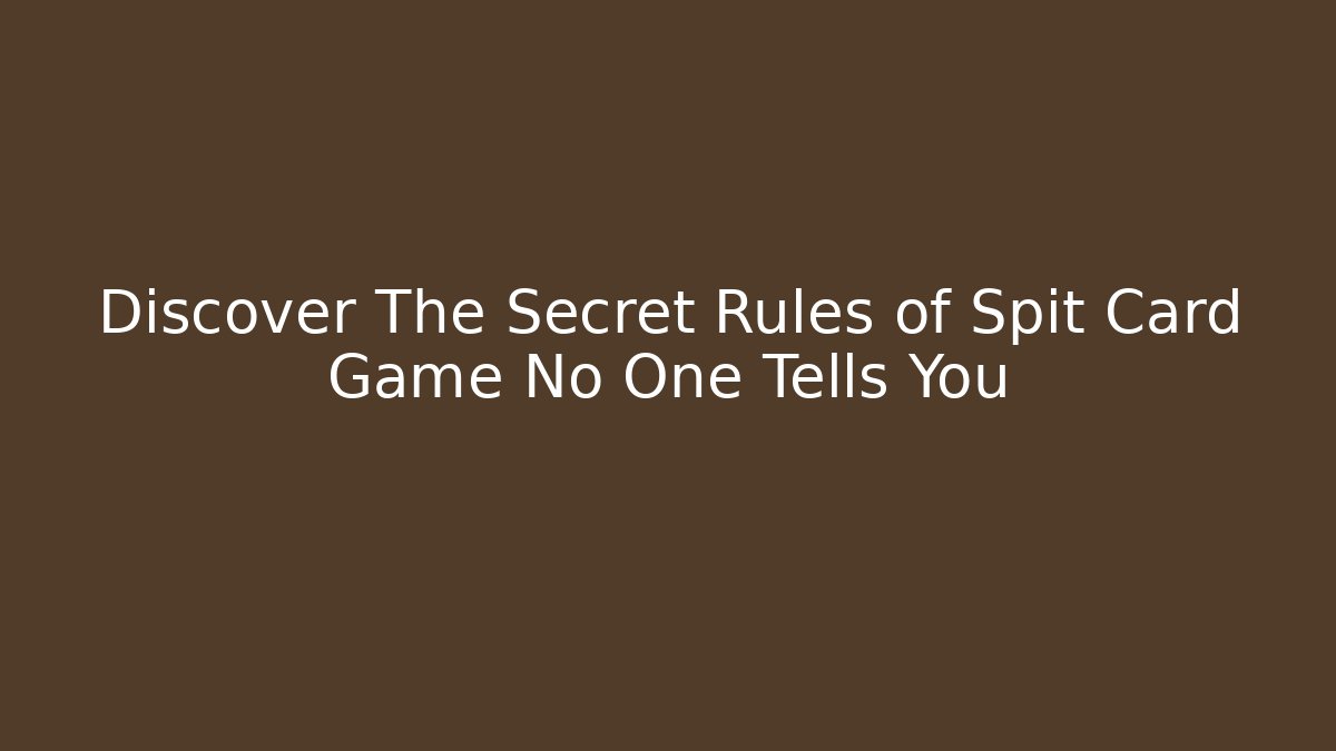 Discover The Secret Rules of Spit Card Game No One Tells You