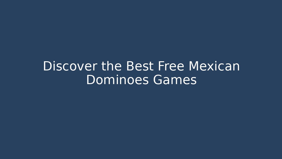 Discover the Best Free Mexican Dominoes Games - Vintage E-Juice