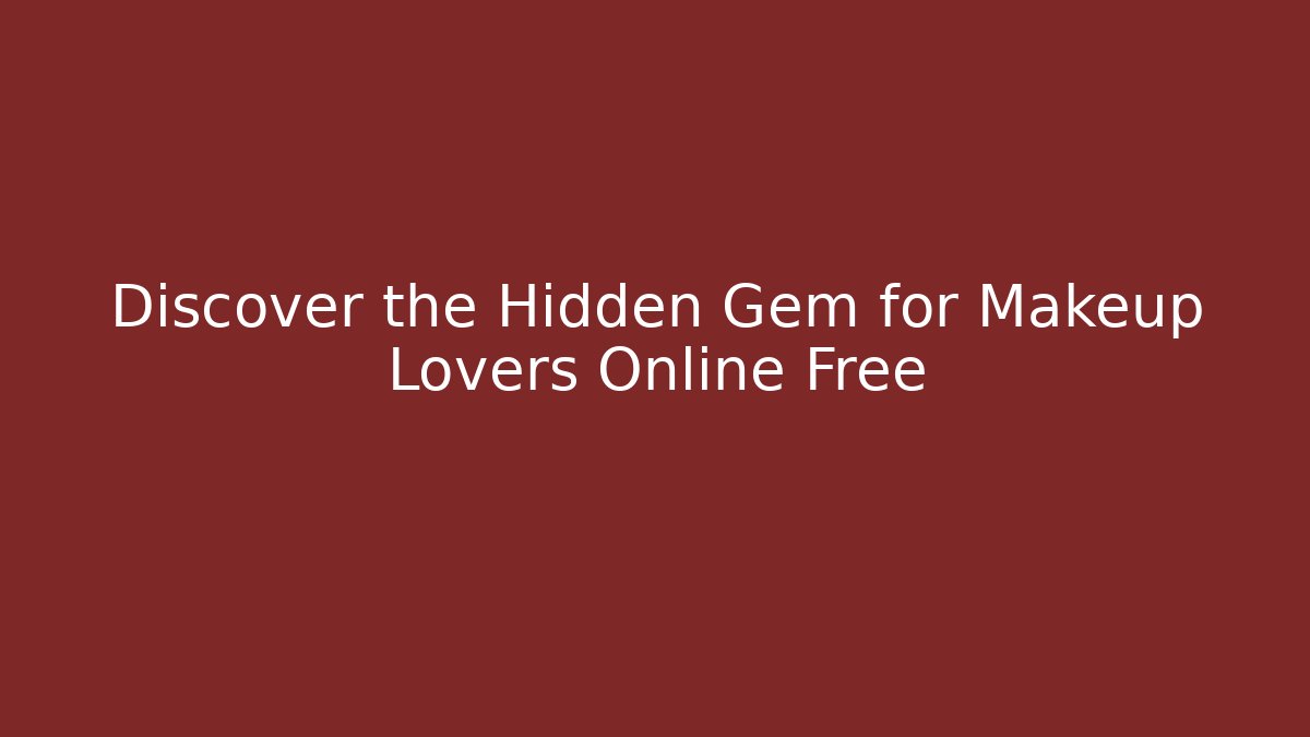 Discover the Hidden Gem for Makeup Lovers Online Free