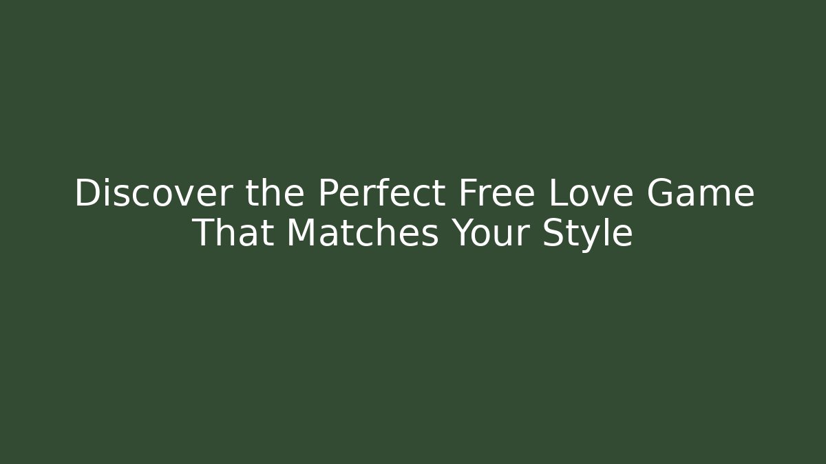 Discover the Perfect Free Love Game That Matches Your Style