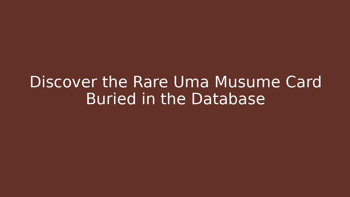 Discover the Rare Uma Musume Card Buried in the Database