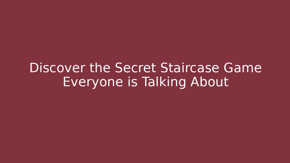 Discover the Secret Staircase Game Everyone is Talking About