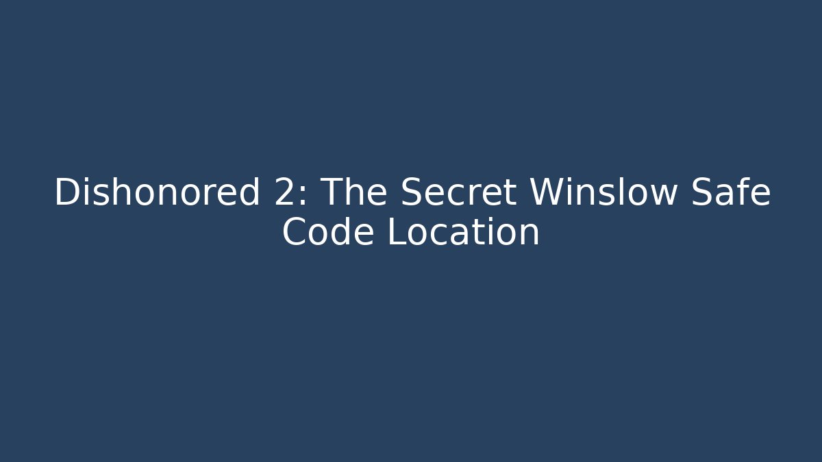 Dishonored 2: The Secret Winslow Safe Code Location
