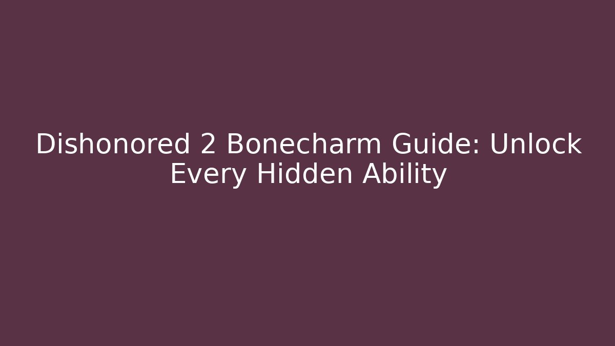 Dishonored 2 Bonecharm Guide: Unlock Every Hidden Ability