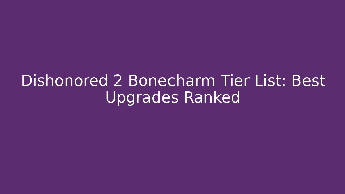 Dishonored 2 Bonecharm Tier List: Best Upgrades Ranked