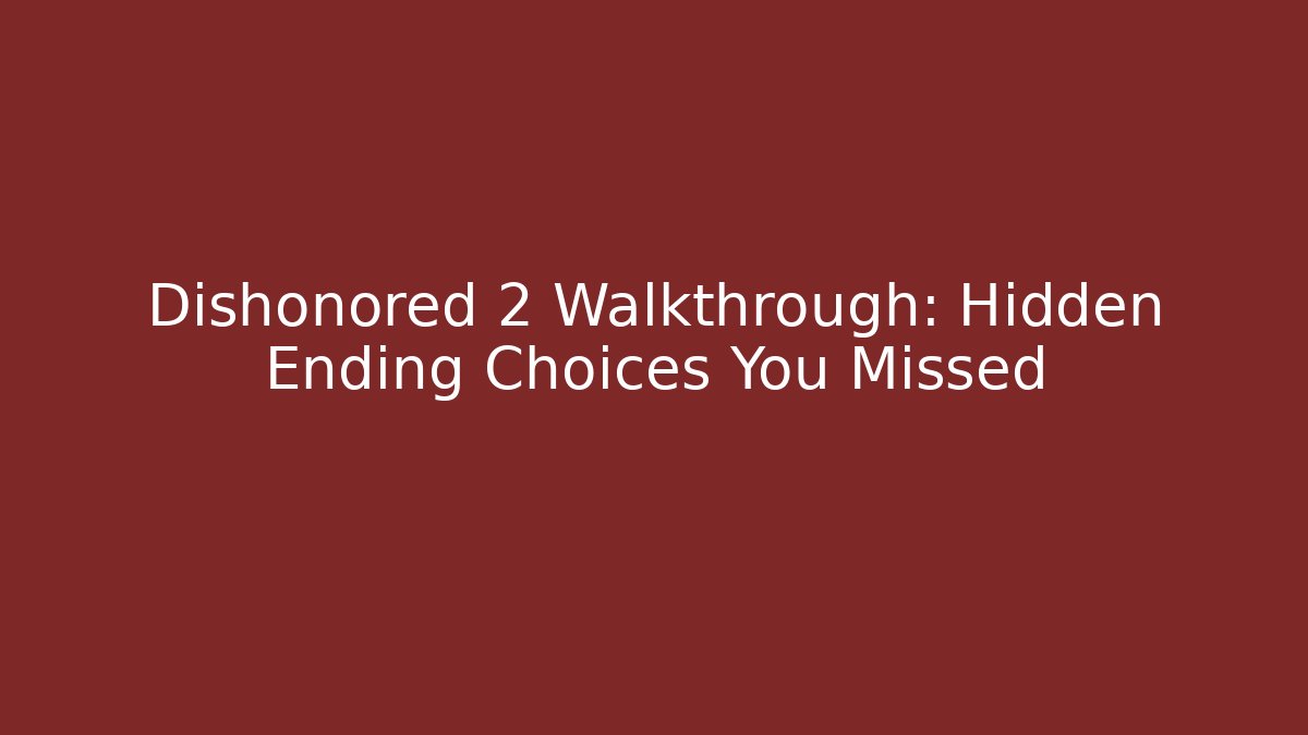 Dishonored 2 Walkthrough: Hidden Ending Choices You Missed