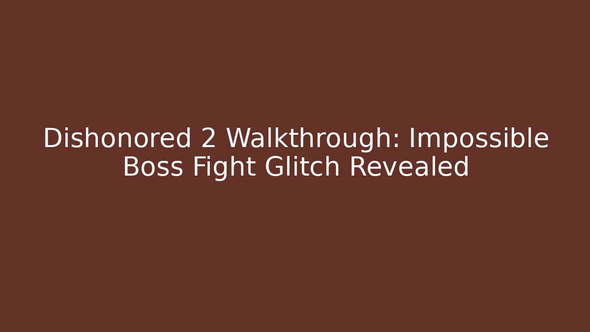 Dishonored 2 Walkthrough: Impossible Boss Fight Glitch Revealed