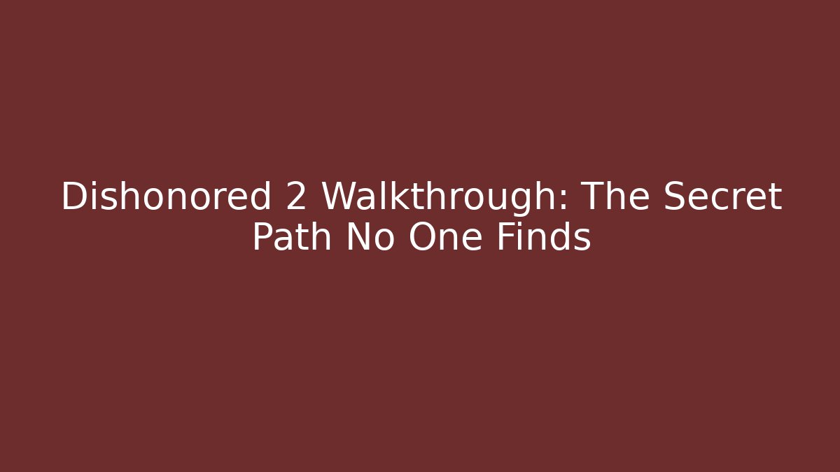 Dishonored 2 Walkthrough: The Secret Path No One Finds