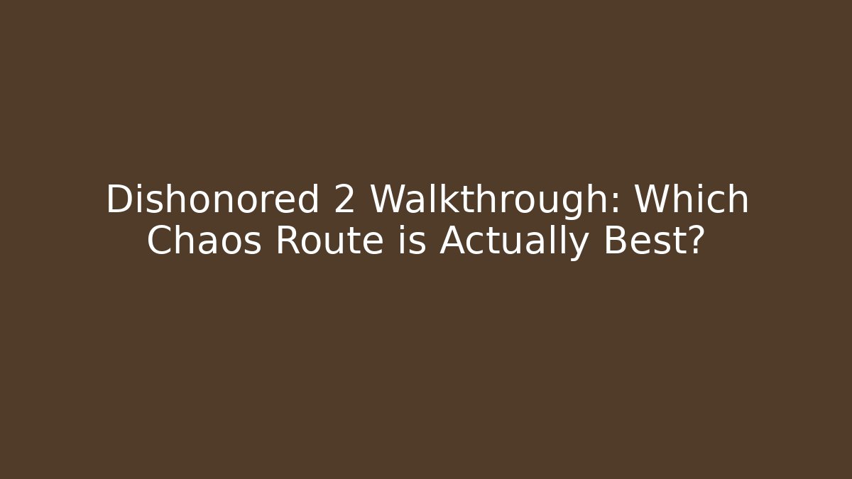 Dishonored 2 Walkthrough: Which Chaos Route is Actually Best?