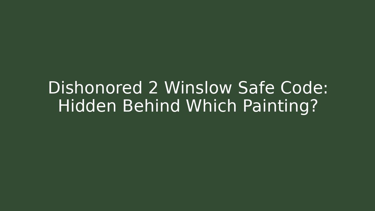 Dishonored 2 Winslow Safe Code: Hidden Behind Which Painting? - Vintage E-Juice