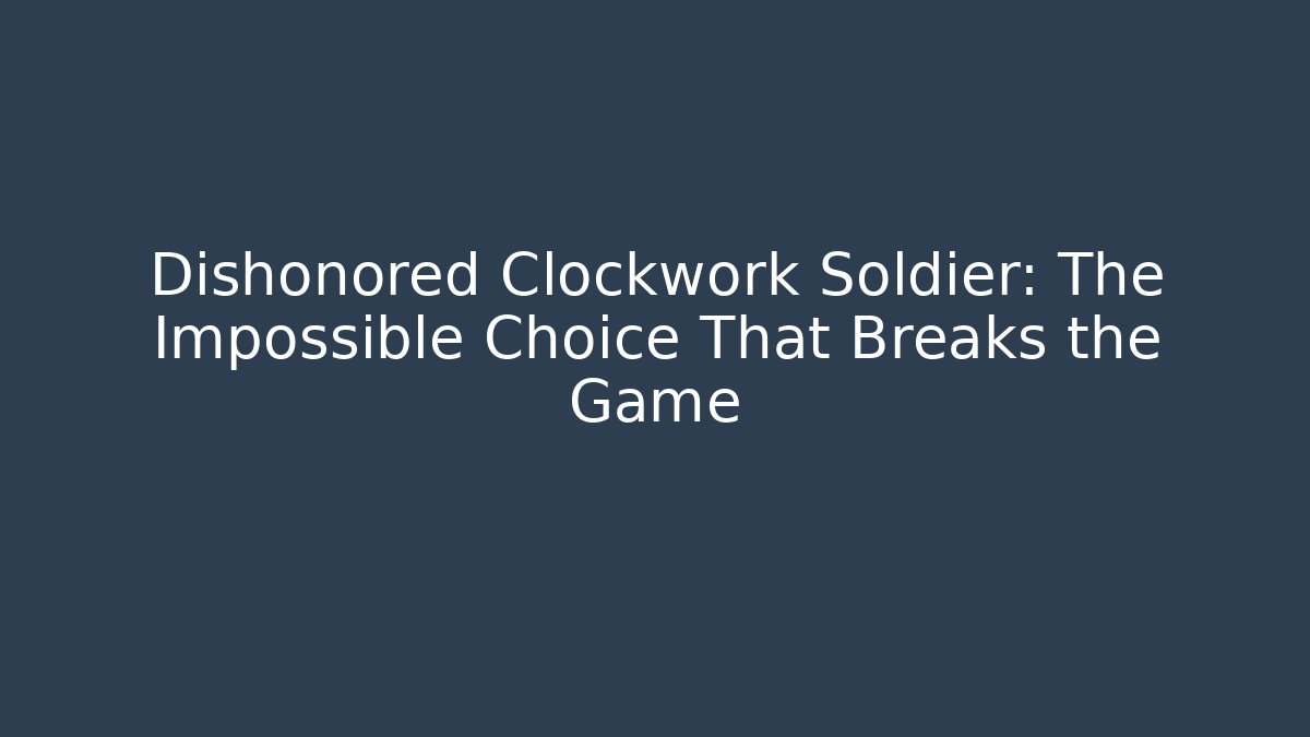 Dishonored Clockwork Soldier: The Impossible Choice That Breaks the Game
