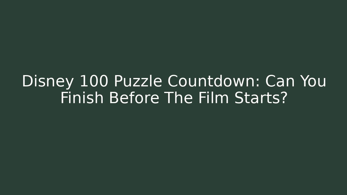 Disney 100 Puzzle Countdown: Can You Finish Before The Film Starts?