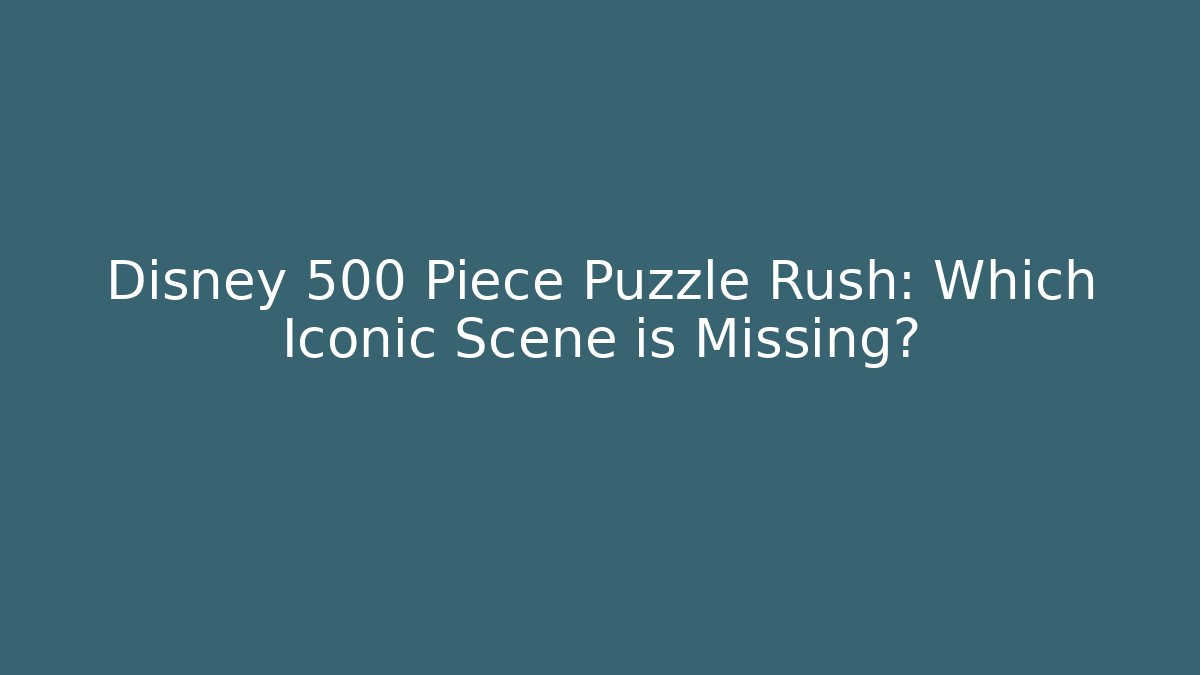 Disney 500 Piece Puzzle Rush: Which Iconic Scene is Missing? - Vintage E-Juice