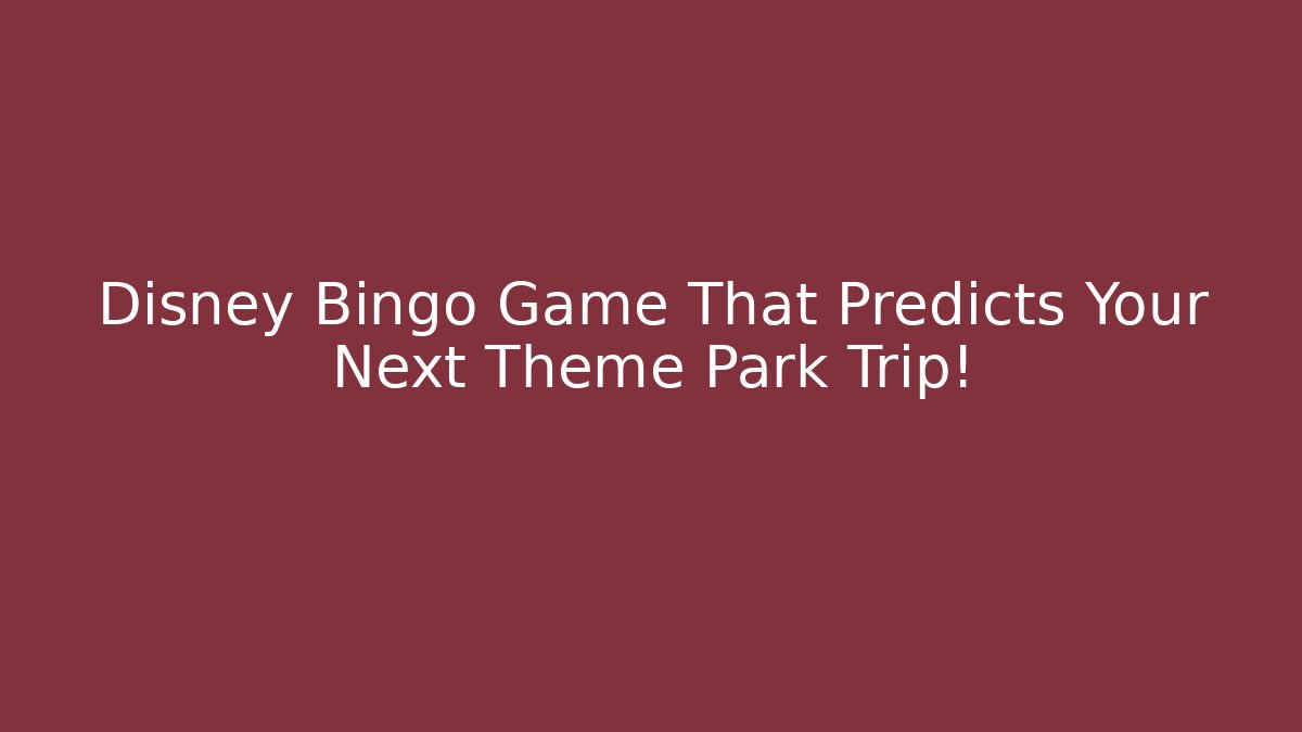 Disney Bingo Game That Predicts Your Next Theme Park Trip!