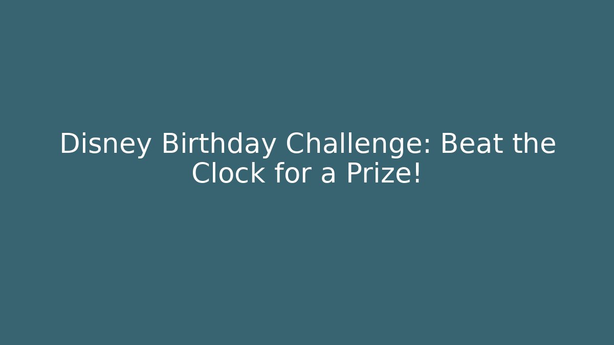 Disney Birthday Challenge: Beat the Clock for a Prize!
