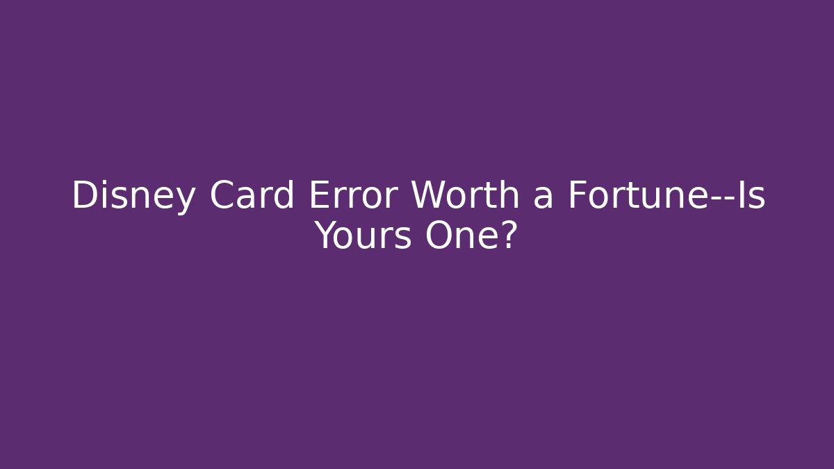 Disney Card Error Worth a Fortune—Is Yours One?