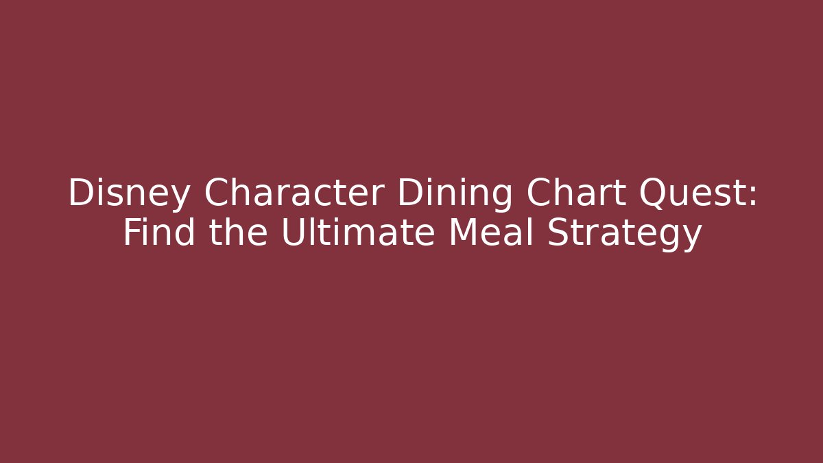 Disney Character Dining Chart Quest: Find the Ultimate Meal Strategy