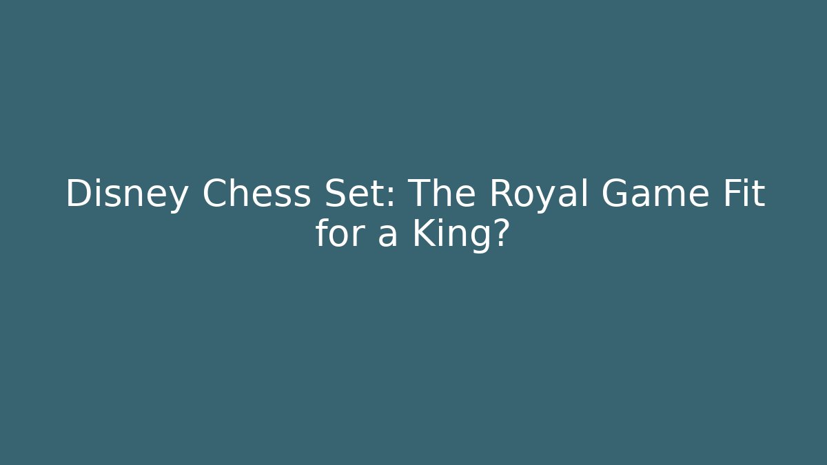 Disney Chess Set: The Royal Game Fit for a King?
