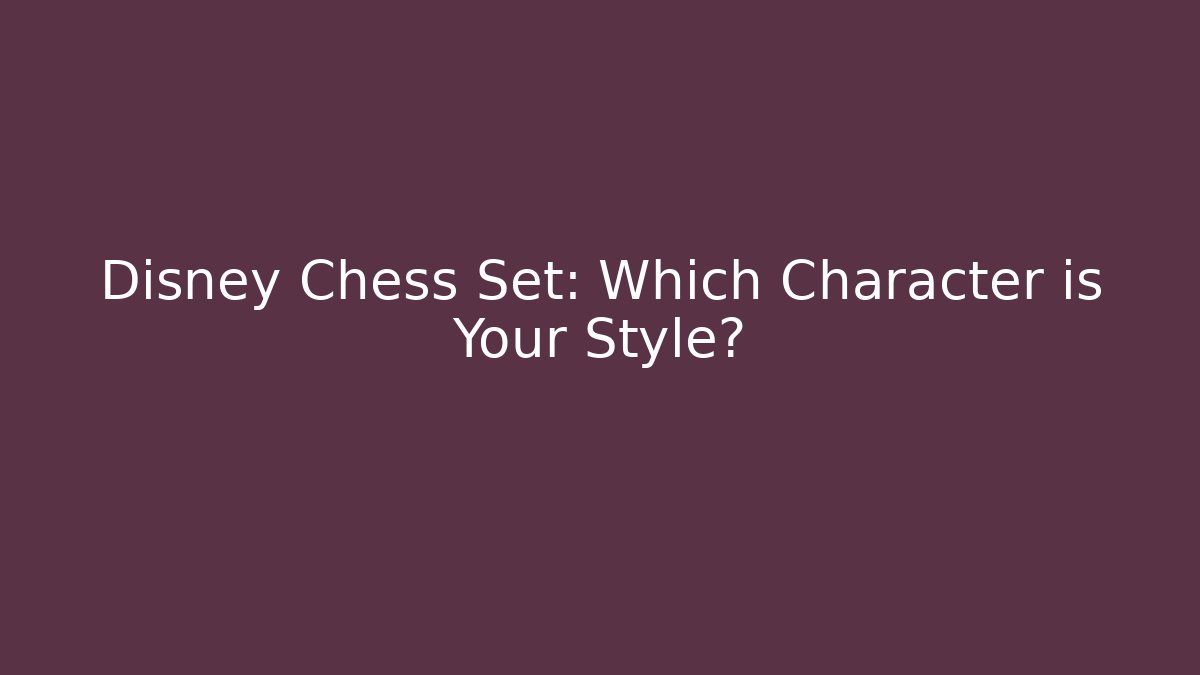 Disney Chess Set: Which Character is Your Style? - Vintage E-Juice