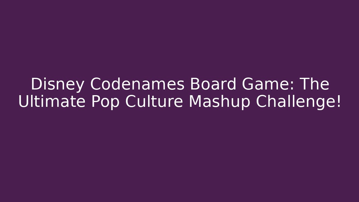 Disney Codenames Board Game: The Ultimate Pop Culture Mashup Challenge!