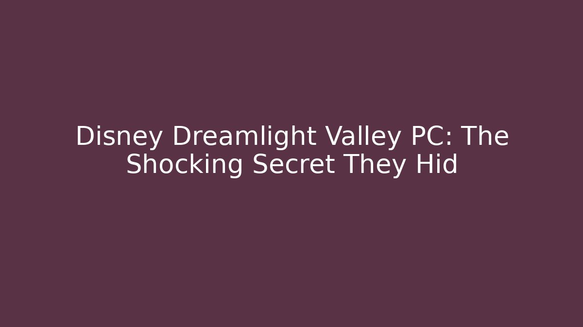Disney Dreamlight Valley PC: The Shocking Secret They Hid