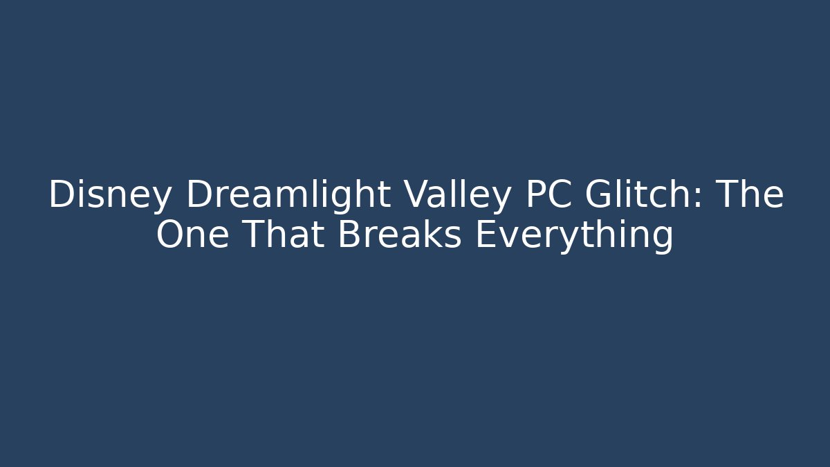 Disney Dreamlight Valley PC Glitch: The One That Breaks Everything