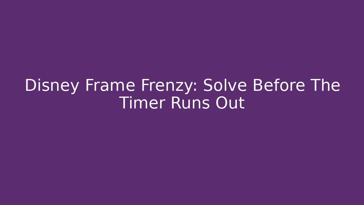Disney Frame Frenzy: Solve Before The Timer Runs Out