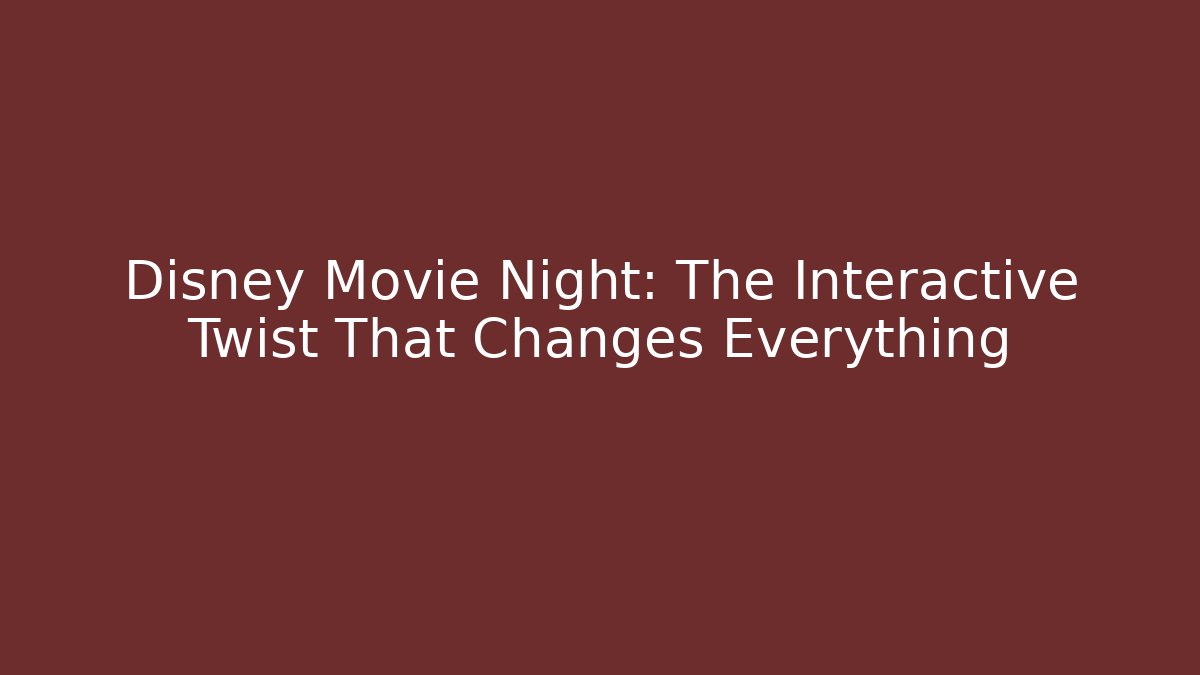Disney Movie Night: The Interactive Twist That Changes Everything