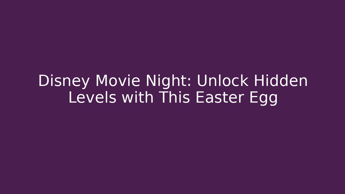 Disney Movie Night: Unlock Hidden Levels with This Easter Egg