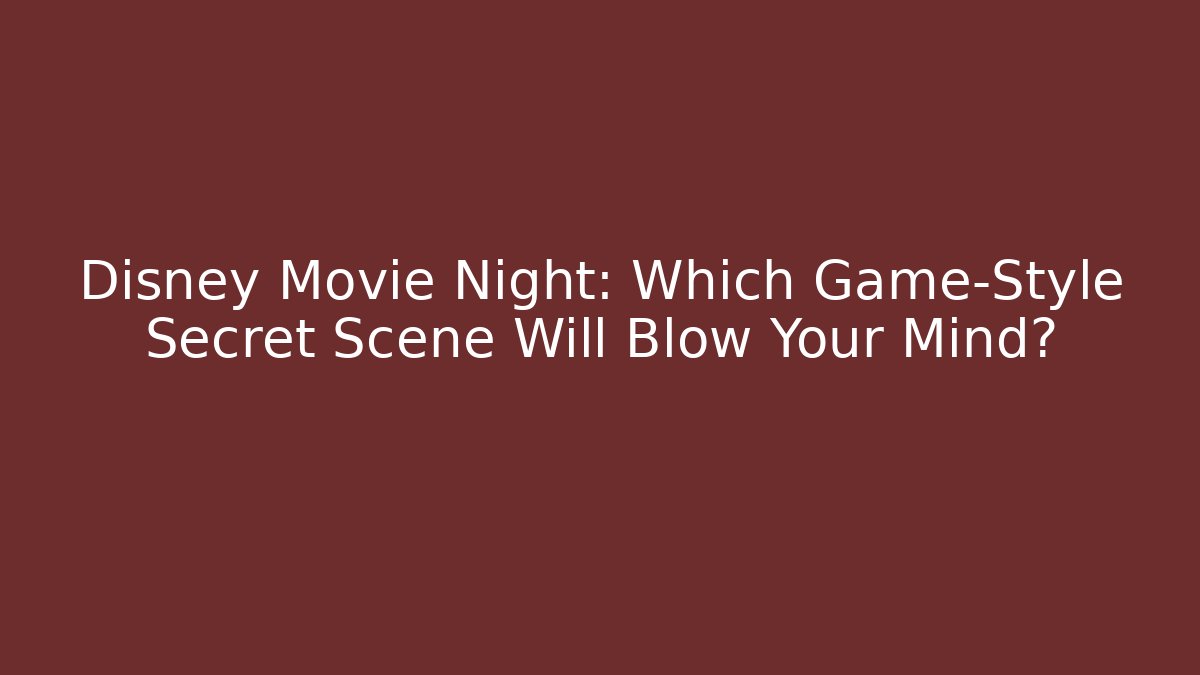 Disney Movie Night: Which Game-Style Secret Scene Will Blow Your Mind?