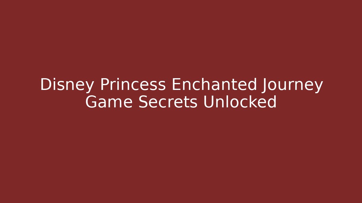 Disney Princess Enchanted Journey Game Secrets Unlocked